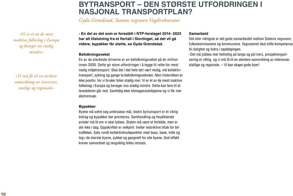regionale» - En del av det som er foreslått i NTP-forslaget 2014-2023 har alt tilslutning fra et flertall i Stortinget, så det vil gå videre, bypakker får støtte, sa Gyda Grendstad.