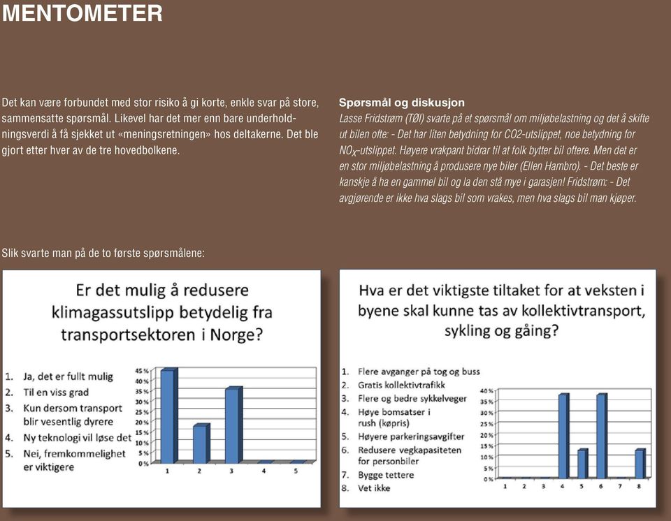 Spørsmål og diskusjon Lasse Fridstrøm (TØI) svarte på et spørsmål om miljøbelastning og det å skifte ut bilen ofte: - Det har liten betydning for CO2-utslippet, noe betydning for NOx-utslippet.