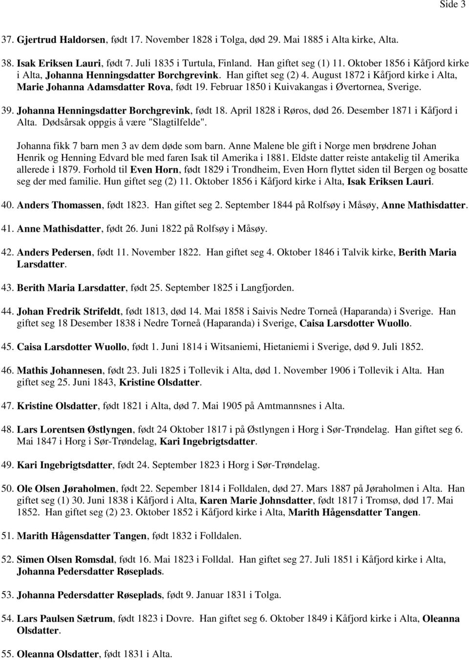 Februar 1850 i Kuivakangas i Øvertornea, Sverige. 39. Johanna Henningsdatter Borchgrevink, født 18. April 1828 i Røros, død 26. Desember 1871 i Kåfjord i Alta. Dødsårsak oppgis å være "Slagtilfelde".