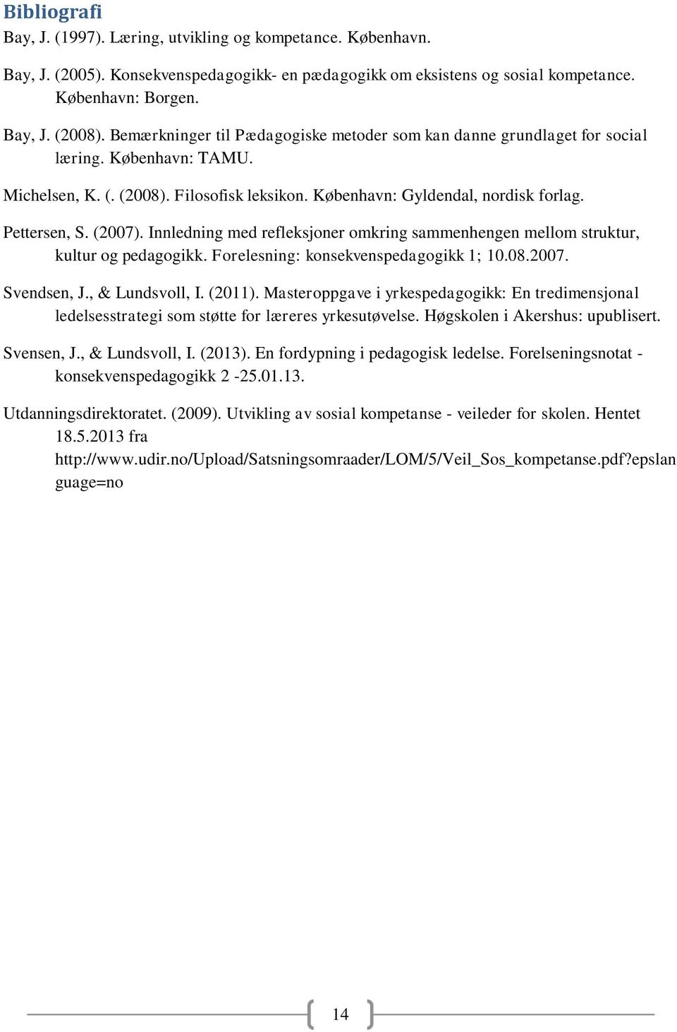 (2007). Innledning med refleksjoner omkring sammenhengen mellom struktur, kultur og pedagogikk. Forelesning: konsekvenspedagogikk 1; 10.08.2007. Svendsen, J., & Lundsvoll, I. (2011).