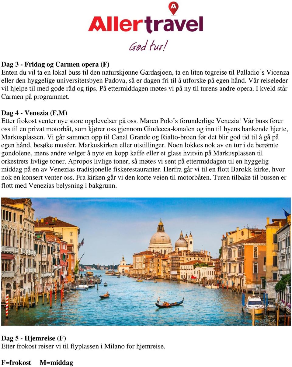 Dag 4 - Venezia (F,M) Etter frokost venter nye store opplevelser på oss. Marco Polo s forunderlige Venezia!