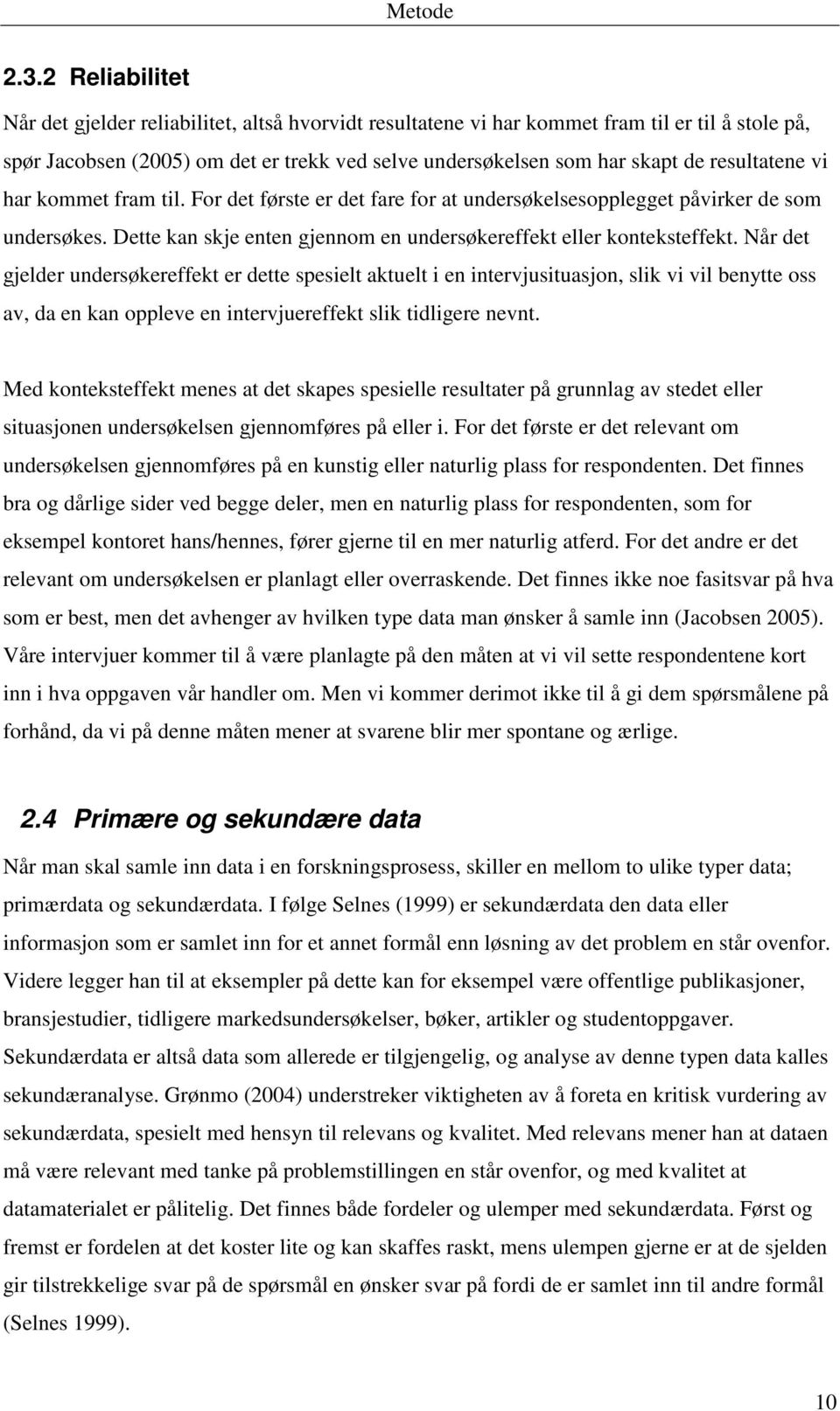 resultatene vi har kommet fram til. For det første er det fare for at undersøkelsesopplegget påvirker de som undersøkes. Dette kan skje enten gjennom en undersøkereffekt eller konteksteffekt.