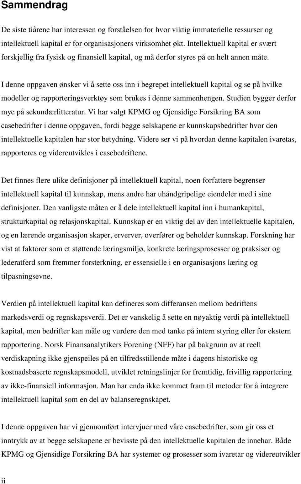 I denne oppgaven ønsker vi å sette oss inn i begrepet intellektuell kapital og se på hvilke modeller og rapporteringsverktøy som brukes i denne sammenhengen.