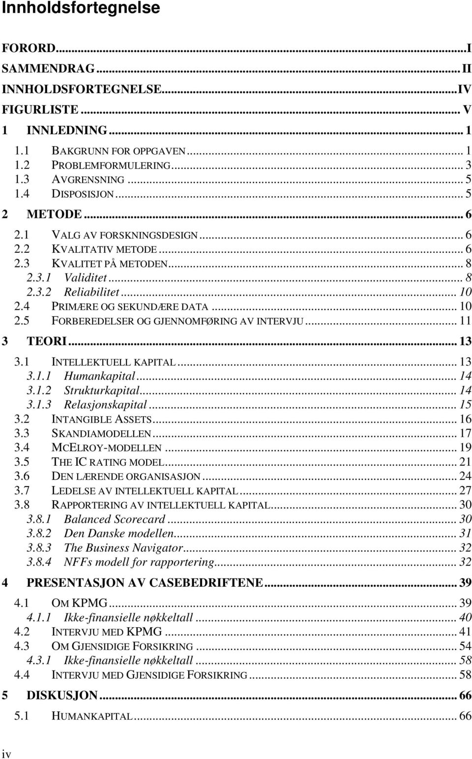 .. 10 2.5 FORBEREDELSER OG GJENNOMFØRING AV INTERVJU... 11 3 TEORI... 13 3.1 INTELLEKTUELL KAPITAL... 13 3.1.1 Humankapital... 14 3.1.2 Strukturkapital... 14 3.1.3 Relasjonskapital... 15 3.