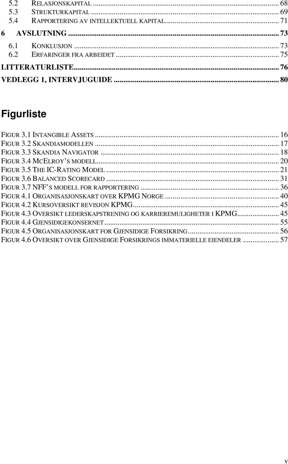 5 THE IC-RATING MODEL... 21 FIGUR 3.6 BALANCED SCORECARD... 31 FIGUR 3.7 NFF S MODELL FOR RAPPORTERING... 36 FIGUR 4.1 ORGANISASJONSKART OVER KPMG NORGE... 40 FIGUR 4.2 KURSOVERSIKT REVISJON KPMG.