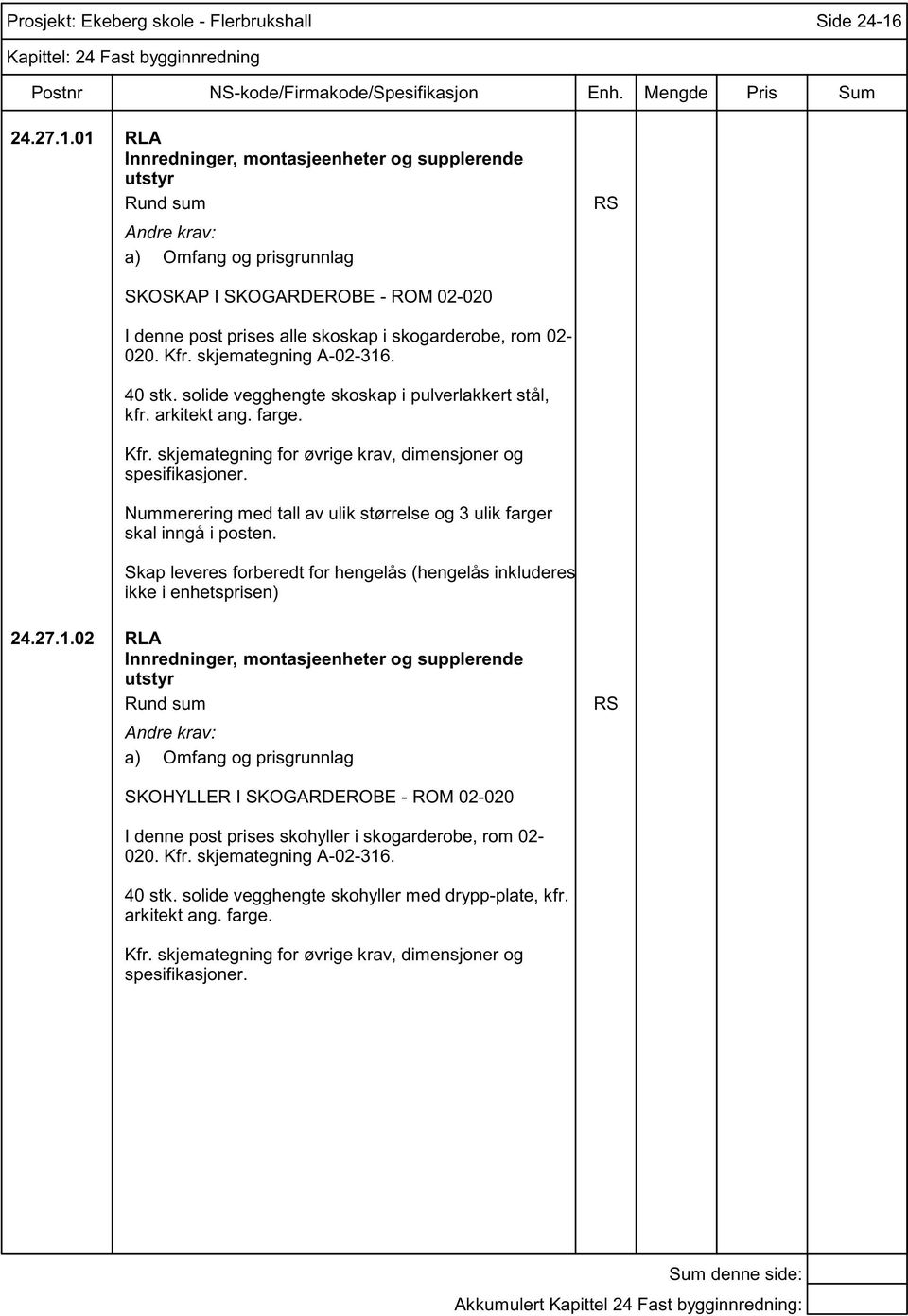 Nummerering med tall av ulik størrelse og 3 ulik farger skal inngå i posten. Skap leveres forberedt for hengelås (hengelås inkluderes ikke i enhetsprisen) 24.27.1.