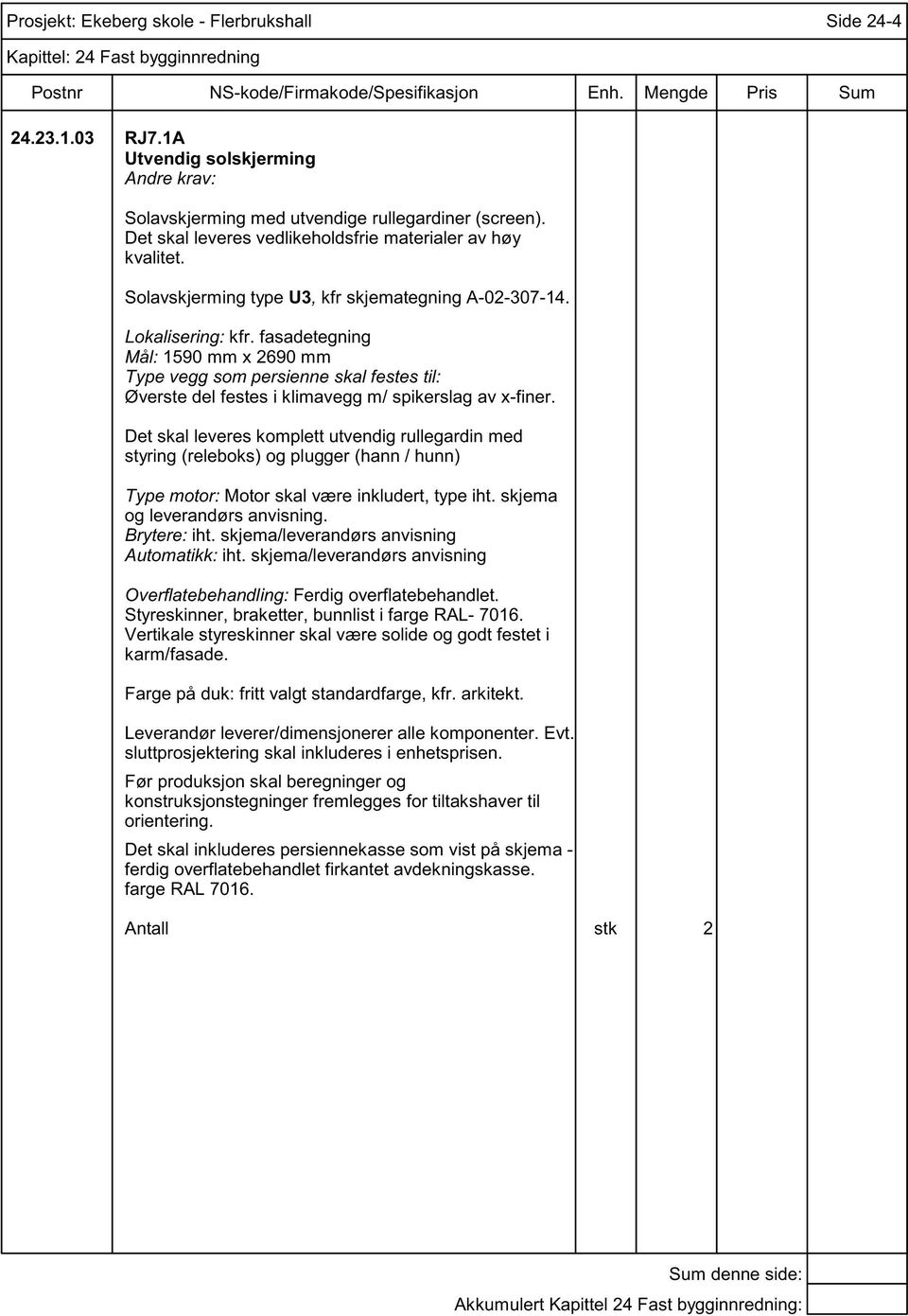 fasadetegning Mål: 1590 mm x 2690 mm Type vegg som persienne skal festes til: Øverste del festes i klimavegg m/ spikerslag av x-finer.