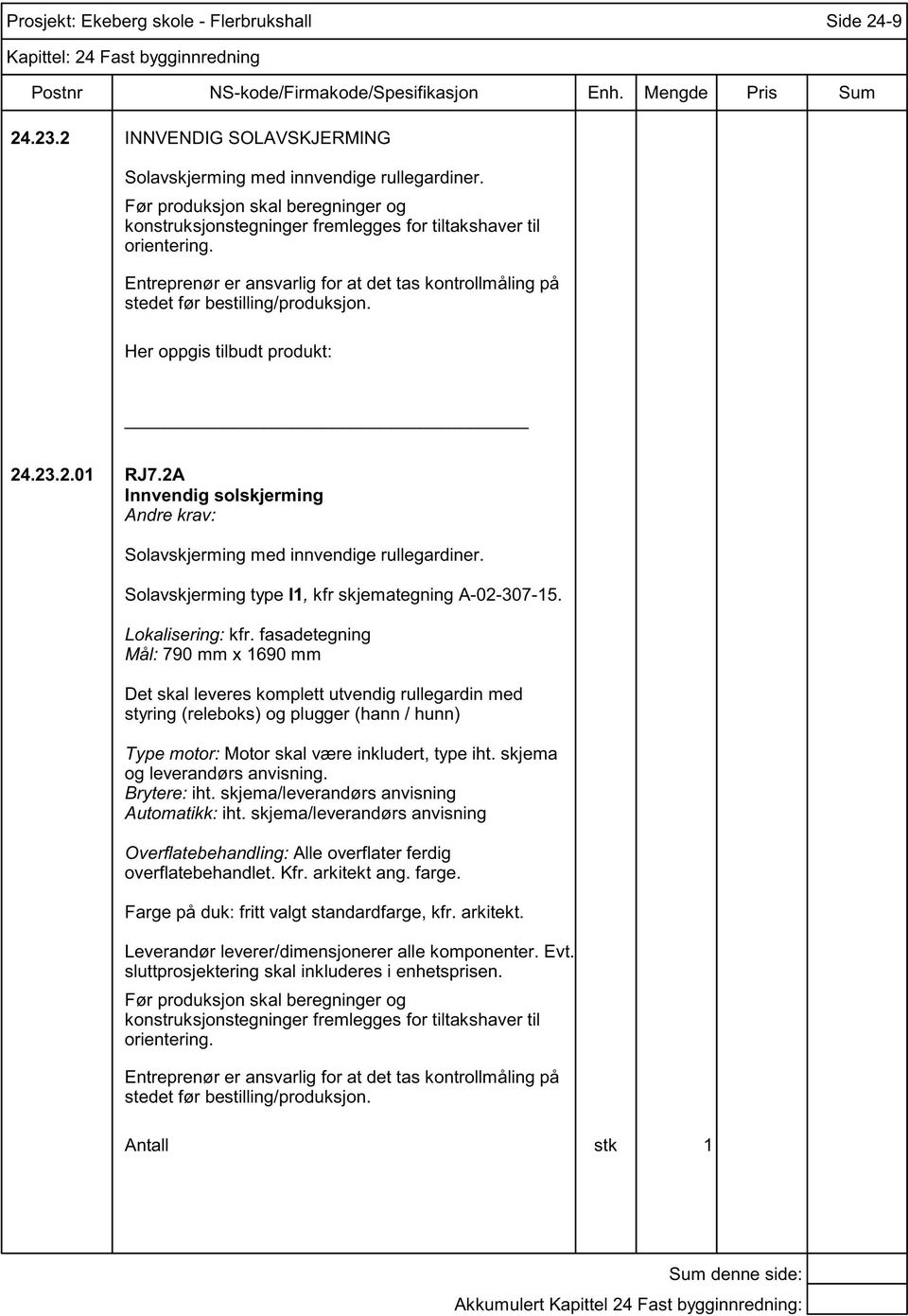 Her oppgis tilbudt produkt: 24.23.2.01 RJ7.2A Innvendig solskjerming Solavskjerming med innvendige rullegardiner. Solavskjerming type I1, kfr skjemategning A-02-307-15. Lokalisering: kfr.