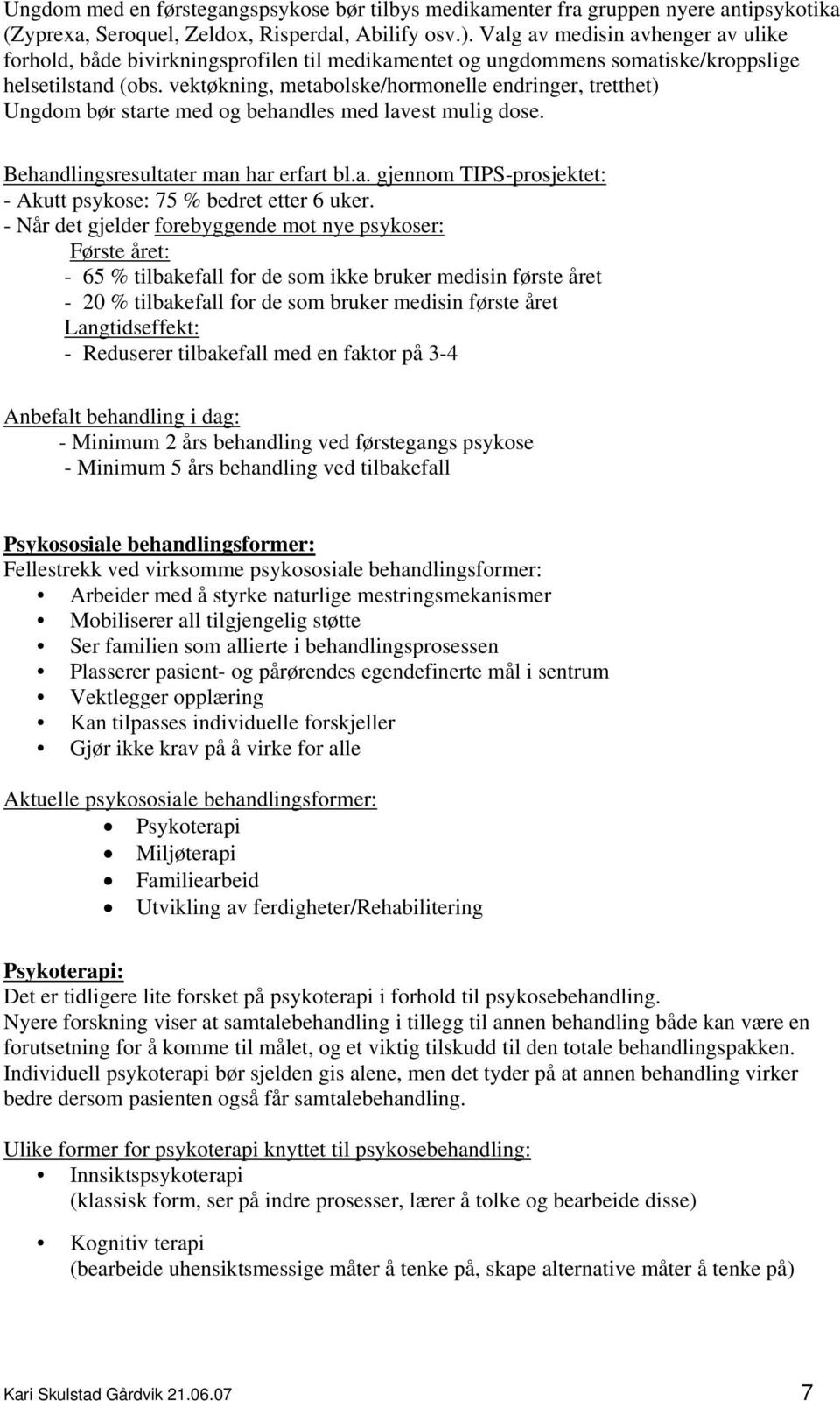 vektøkning, metabolske/hormonelle endringer, tretthet) Ungdom bør starte med og behandles med lavest mulig dose. Behandlingsresultater man har erfart bl.a. gjennom TIPS-prosjektet: - Akutt psykose: 75 % bedret etter 6 uker.