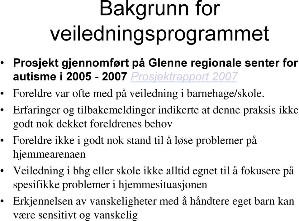 Erfaringer og tilbakemeldinger indikerte at denne praksis ikke godt nok dekket foreldrenes behov Foreldre ikke i godt nok stand til å