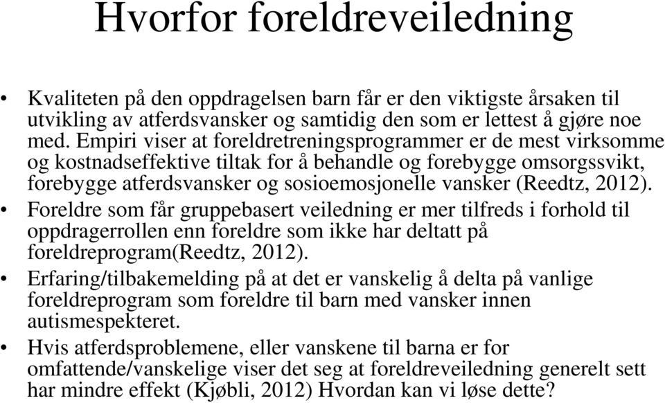 2012). Foreldre som får gruppebasert veiledning er mer tilfreds i forhold til oppdragerrollen enn foreldre som ikke har deltatt på foreldreprogram(reedtz, 2012).