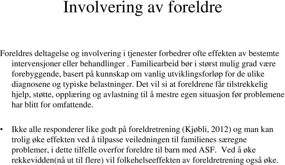 Det vil si at foreldrene får tilstrekkelig hjelp, støtte, opplæring og avlastning til å mestre egen situasjon før problemene har blitt for omfattende.