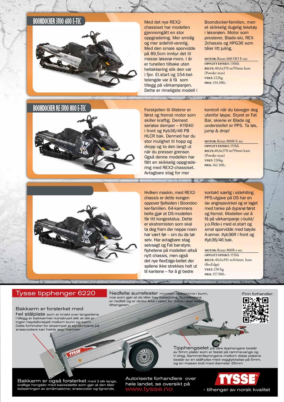 Dette er rimeligste modell i Boondocker-familien, men et skikkelig dugelig leketøy i løssnøen. Motor som presterer, Blade-ski, REX- 2chassis og HPG36 som tåler litt juling.