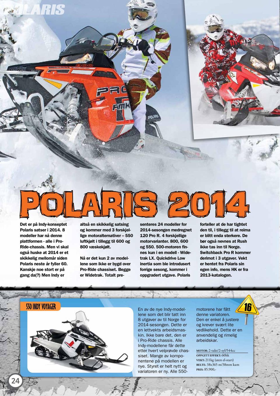 ) Men Indy er Polaris 2014 altså en skikkelig satsing og kommer med 3 forskjellige motoralternativer 550 luftkjølt i tillegg til 600 og 800 væskekjølt.