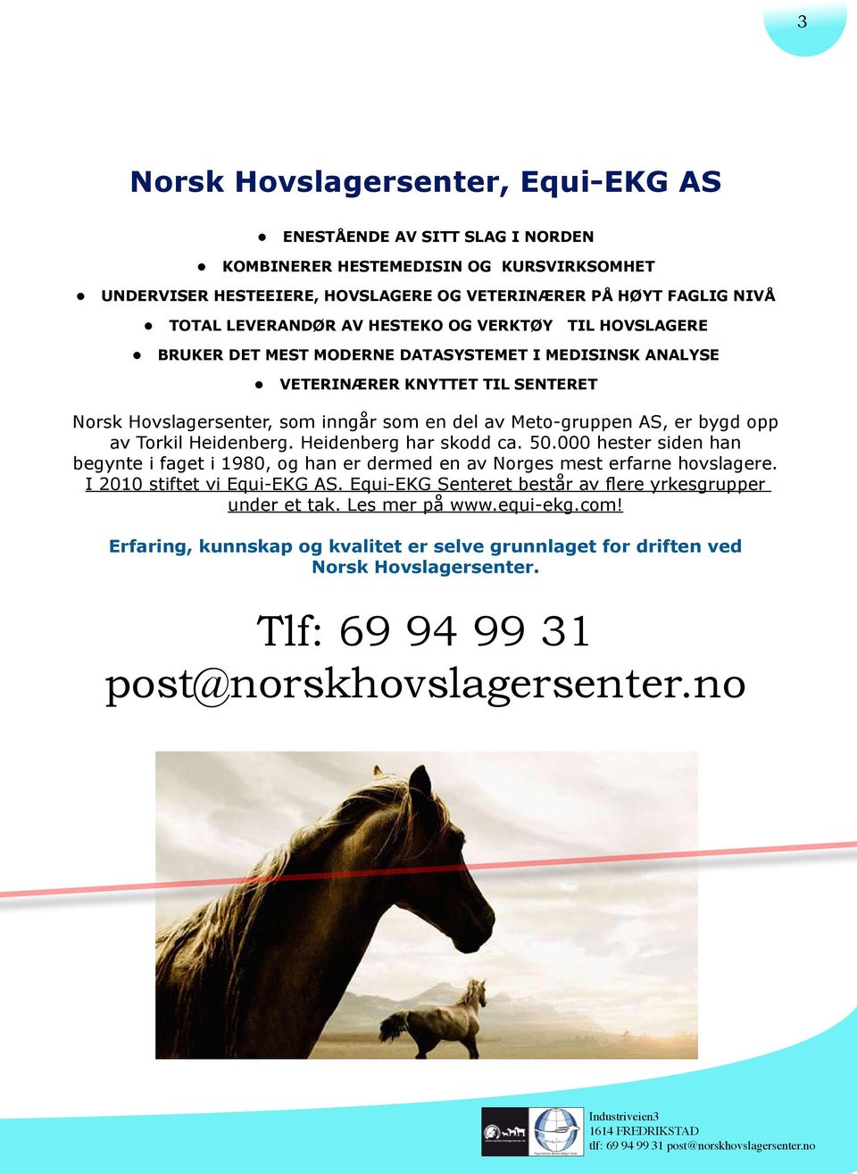 opp av Torkil Heidenberg. Heidenberg har skodd ca. 50.000 hester siden han begynte i faget i 1980, og han er dermed en av Norges mest erfarne hovslagere. I 2010 stiftet vi Equi-EKG AS.
