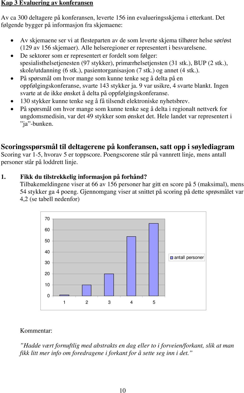 Alle helseregioner er representert i besvarelsene. De sektorer som er representert er fordelt som følger: spesialisthelsetjenesten (97 stykker), primærhelsetjensten (31 stk.), BUP (2 stk.