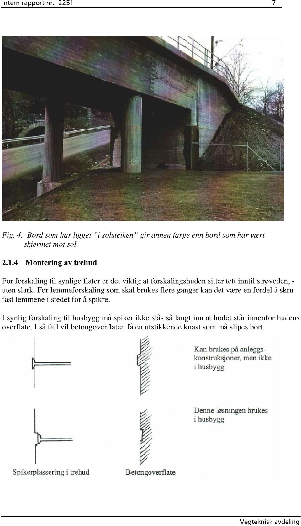 4 Montering av trehud For forskaling til synlige flater er det viktig at forskalingshuden sitter tett inntil strøveden, - uten slark.