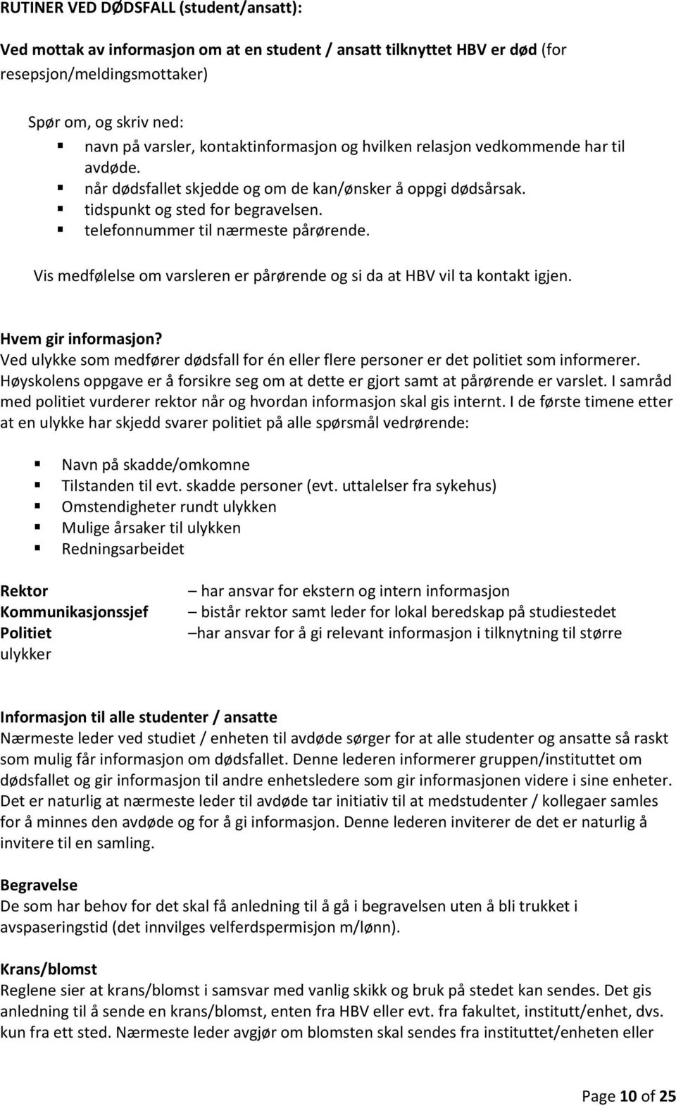 telefonnummer til nærmeste pårørende. Vis medfølelse om varsleren er pårørende og si da at HBV vil ta kontakt igjen. Hvem gir informasjon?