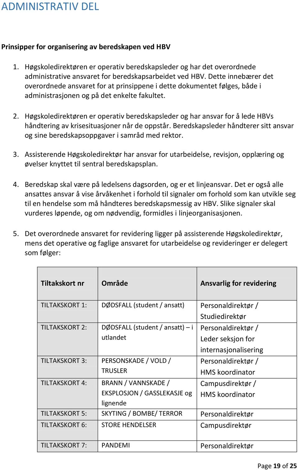 Høgskoledirektøren er operativ beredskapsleder og har ansvar for å lede HBVs håndtering av krisesituasjoner når de oppstår.