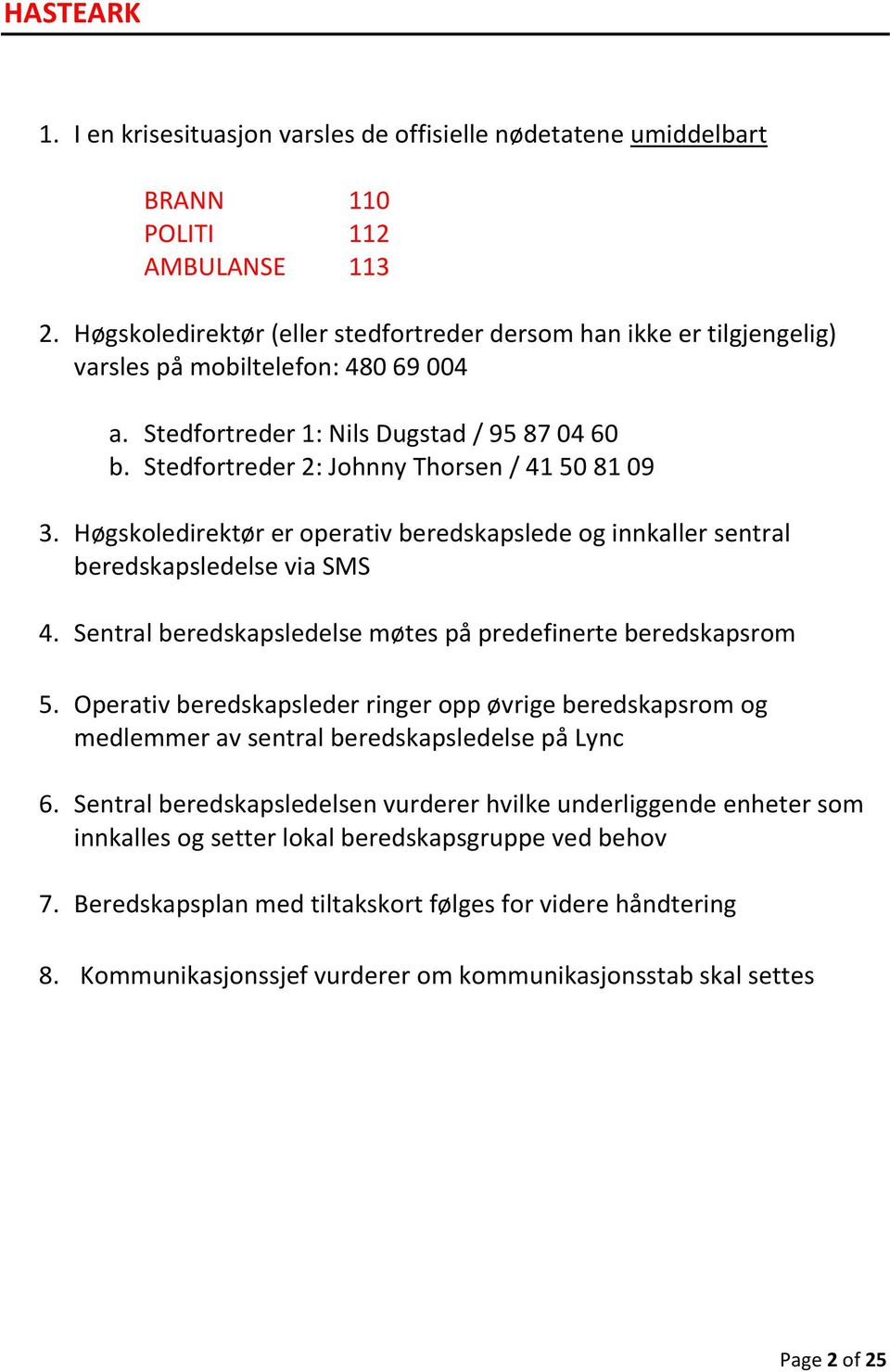 Stedfortreder 2: Johnny Thorsen / 41 50 81 09 3. Høgskoledirektør er operativ beredskapslede og innkaller sentral beredskapsledelse via SMS 4.