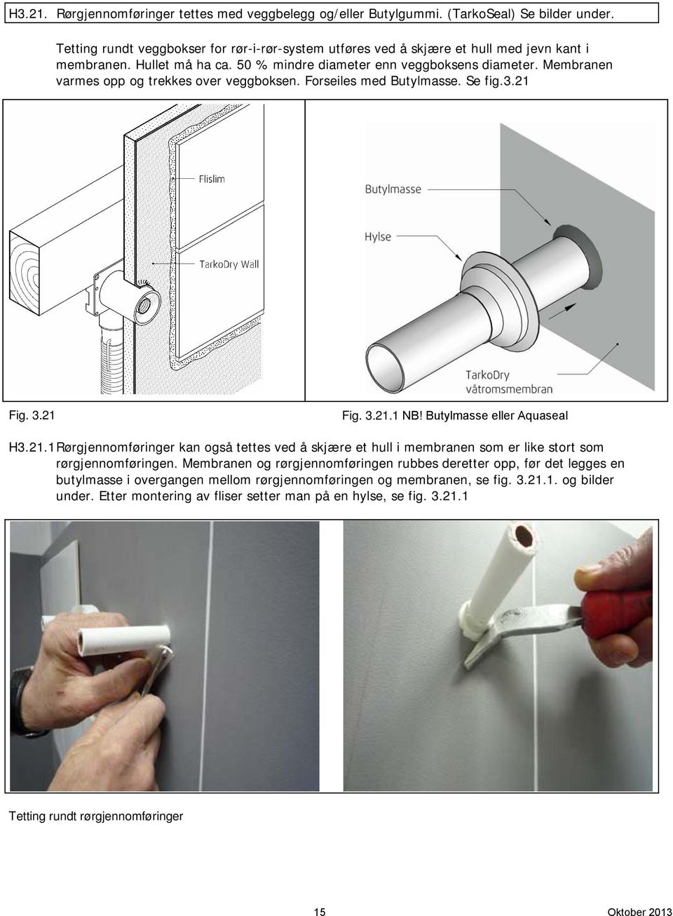 Butylmasse eller Aquaseal H3.21.1 Rørgjennomføringer kan også tettes ved å skjære et hull i membranen som er like stort som rørgjennomføringen.