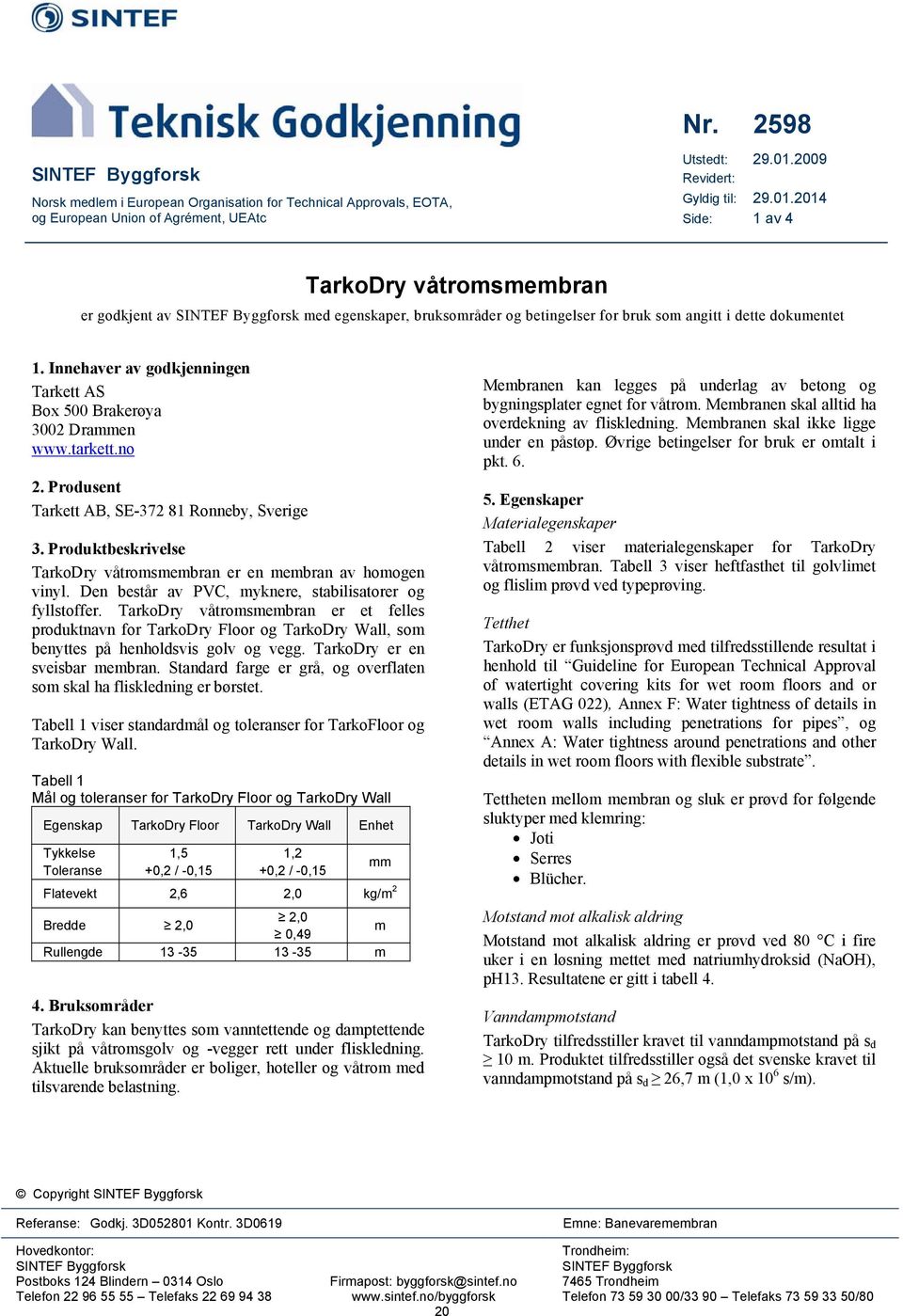 Innehaver av godkjenningen Tarkett AS Box 500 Brakerøya 3002 Drammen www.tarkett.no 2. Produsent Tarkett AB, SE-372 81 Ronneby, Sverige 3.