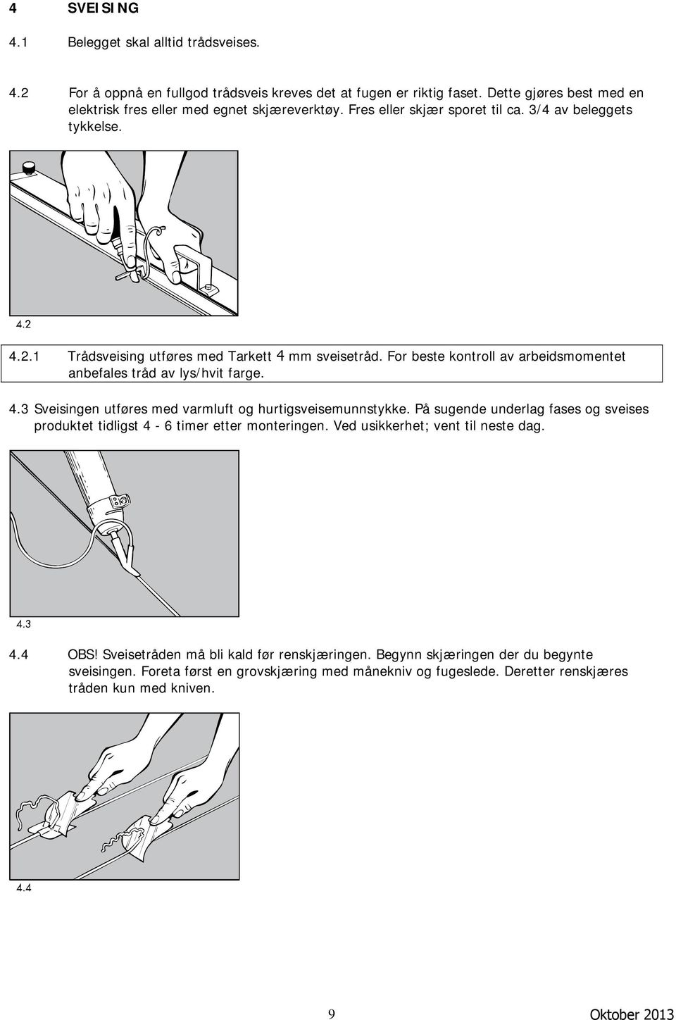På sugende underlag fases og sveises produktet tidligst 4-6 timer etter monteringen. Ved usikkerhet; vent til neste dag. 4.4 OBS! Sveisetråden må bli kald før renskjæringen.