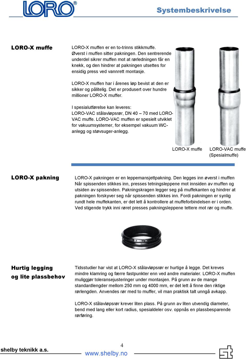 LORO-X muffen har i årenes løp bevist at den er sikker og pålitelig. Det er produsert over hundre millioner LORO-X muffer.