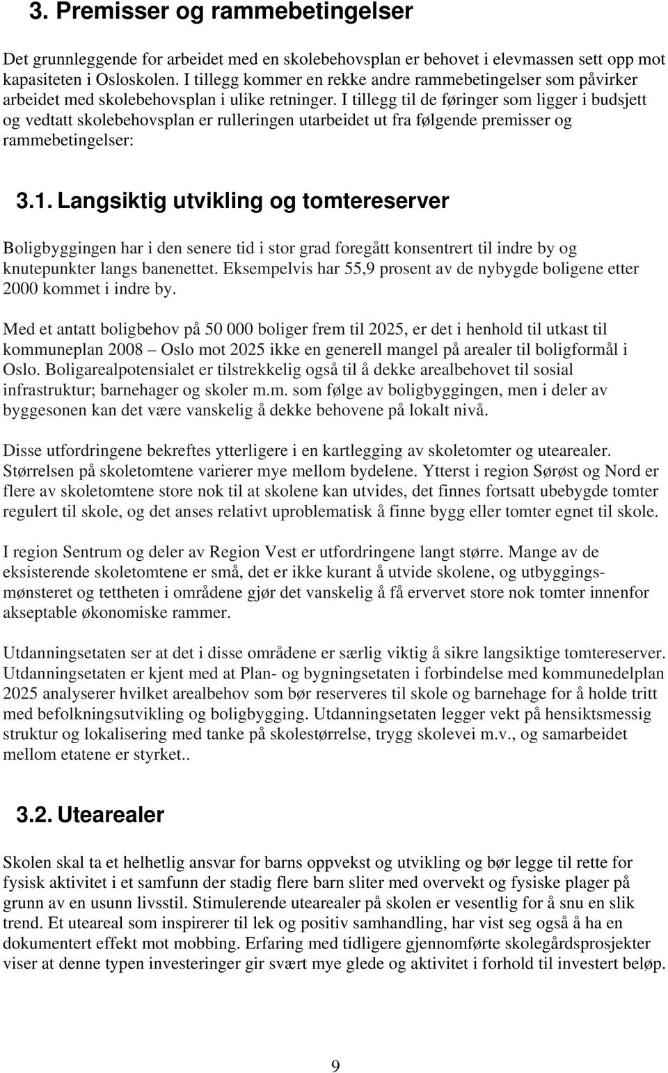 I tillegg til de føringer som ligger i budsjett og vedtatt skolebehovsplan er rulleringen utarbeidet ut fra følgende premisser og rammebetingelser: 3.1.