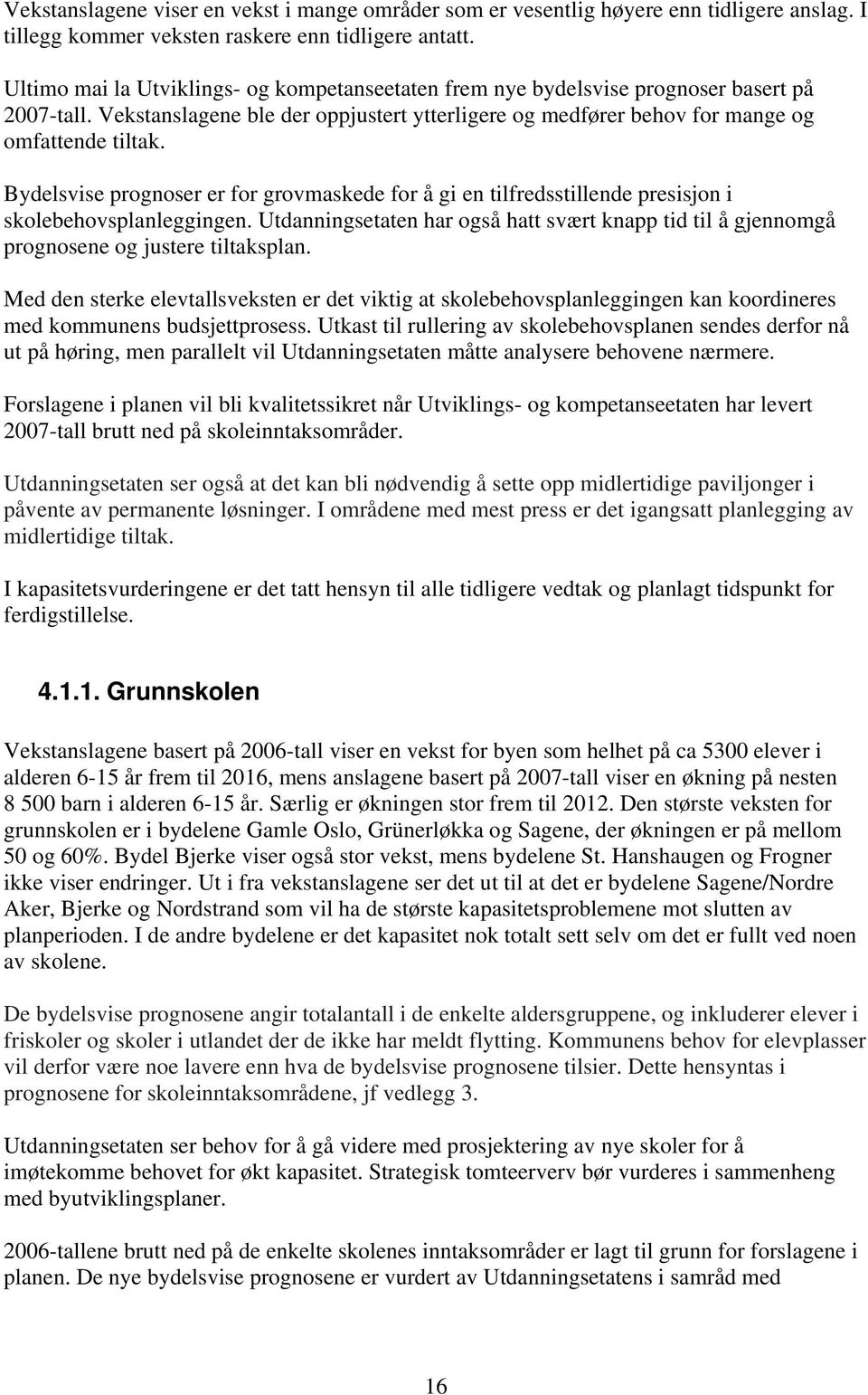 Bydelsvise prognoser er for grovmaskede for å gi en tilfredsstillende presisjon i skolebehovsplanleggingen.