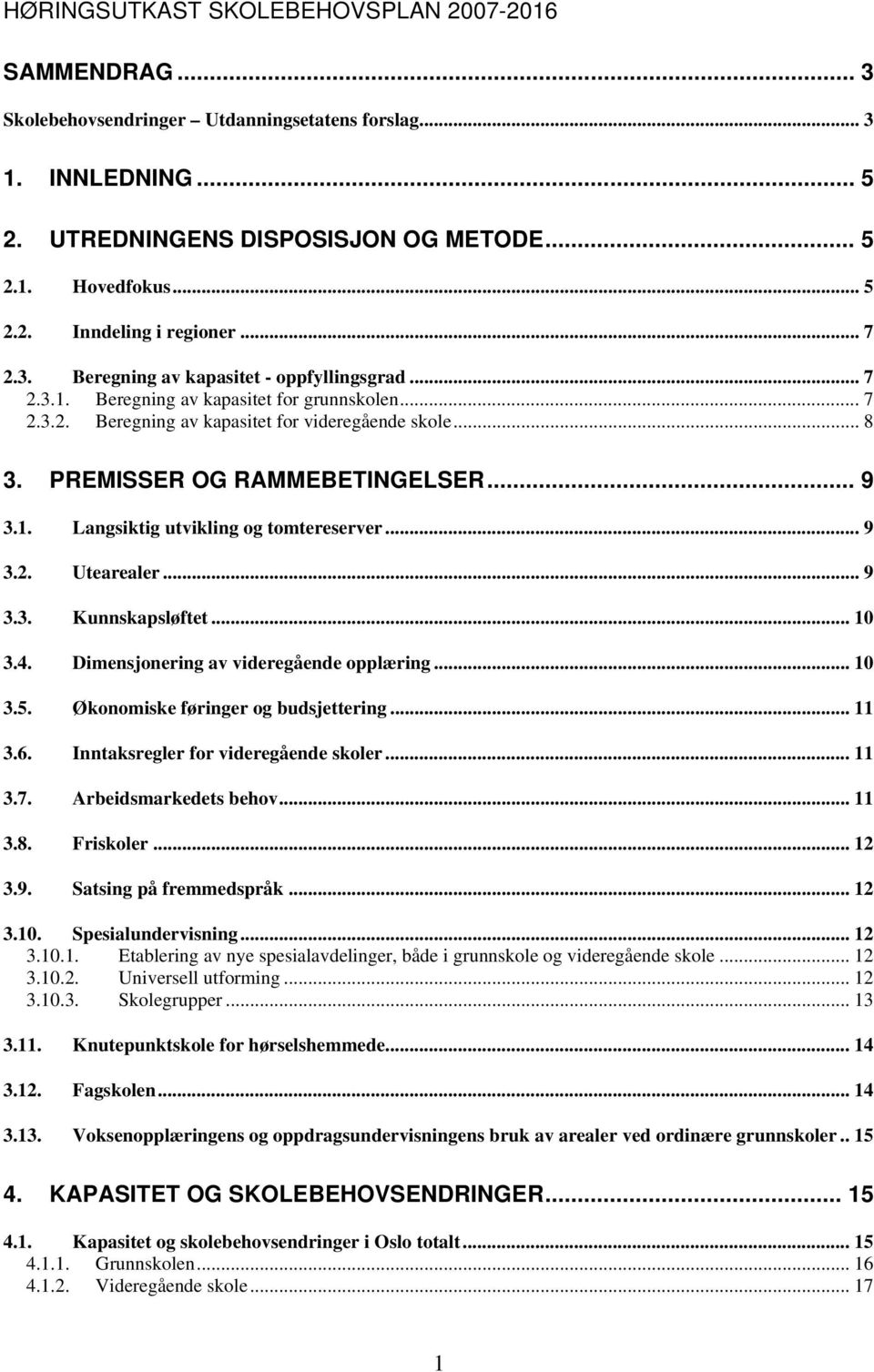 .. 9 3.1. Langsiktig utvikling og tomtereserver... 9 3.2. Utearealer... 9 3.3. Kunnskapsløftet... 10 3.4. Dimensjonering av videregående opplæring... 10 3.5. Økonomiske føringer og budsjettering.