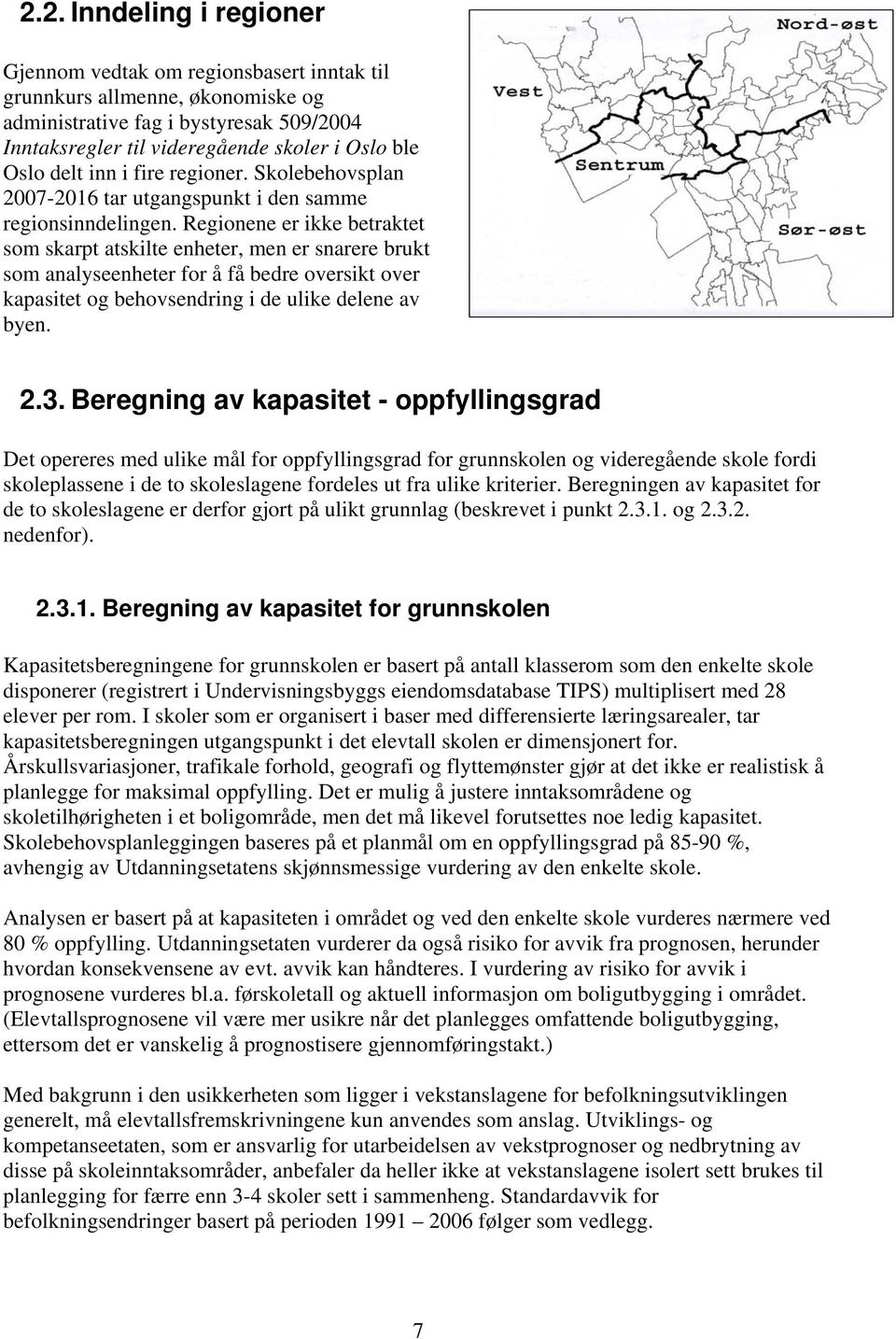 Regionene er ikke betraktet som skarpt atskilte enheter, men er snarere brukt som analyseenheter for å få bedre oversikt over kapasitet og behovsendring i de ulike delene av byen. 2.3.