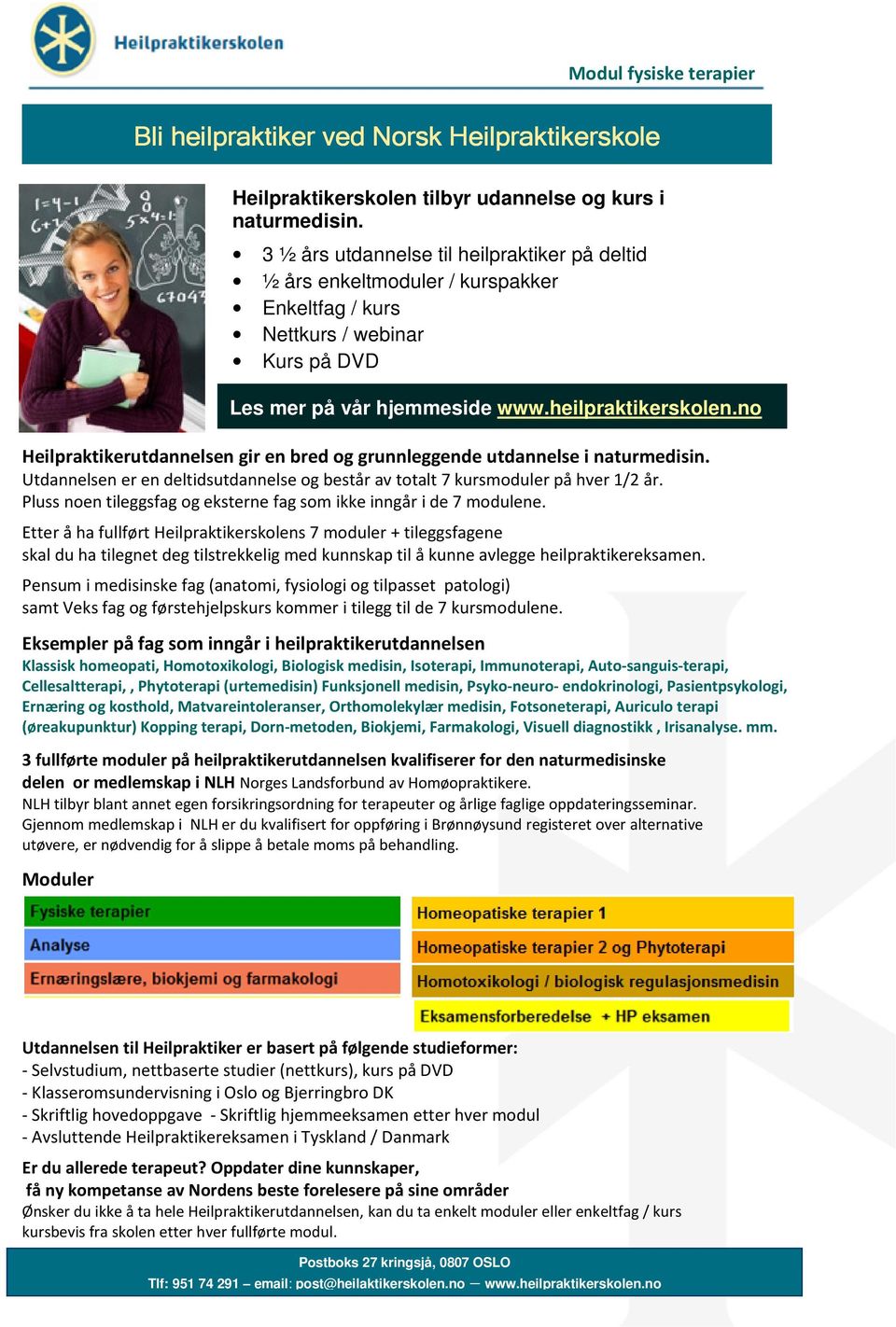 naturmedisin. Utdannelsen er en deltidsutdannelse og består av totalt 7 kursmoduler på hver 1/2 år. Pluss noen tileggsfag og eksterne fag som ikke inngår i de 7 modulene.