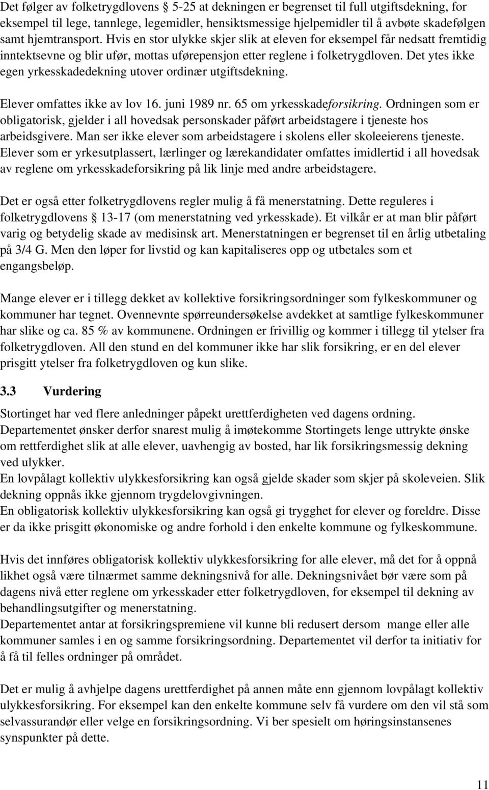 Det ytes ikke egen yrkesskadedekning utover ordinær utgiftsdekning. Elever omfattes ikke av lov 16. juni 1989 nr. 65 om yrkesskadeforsikring.