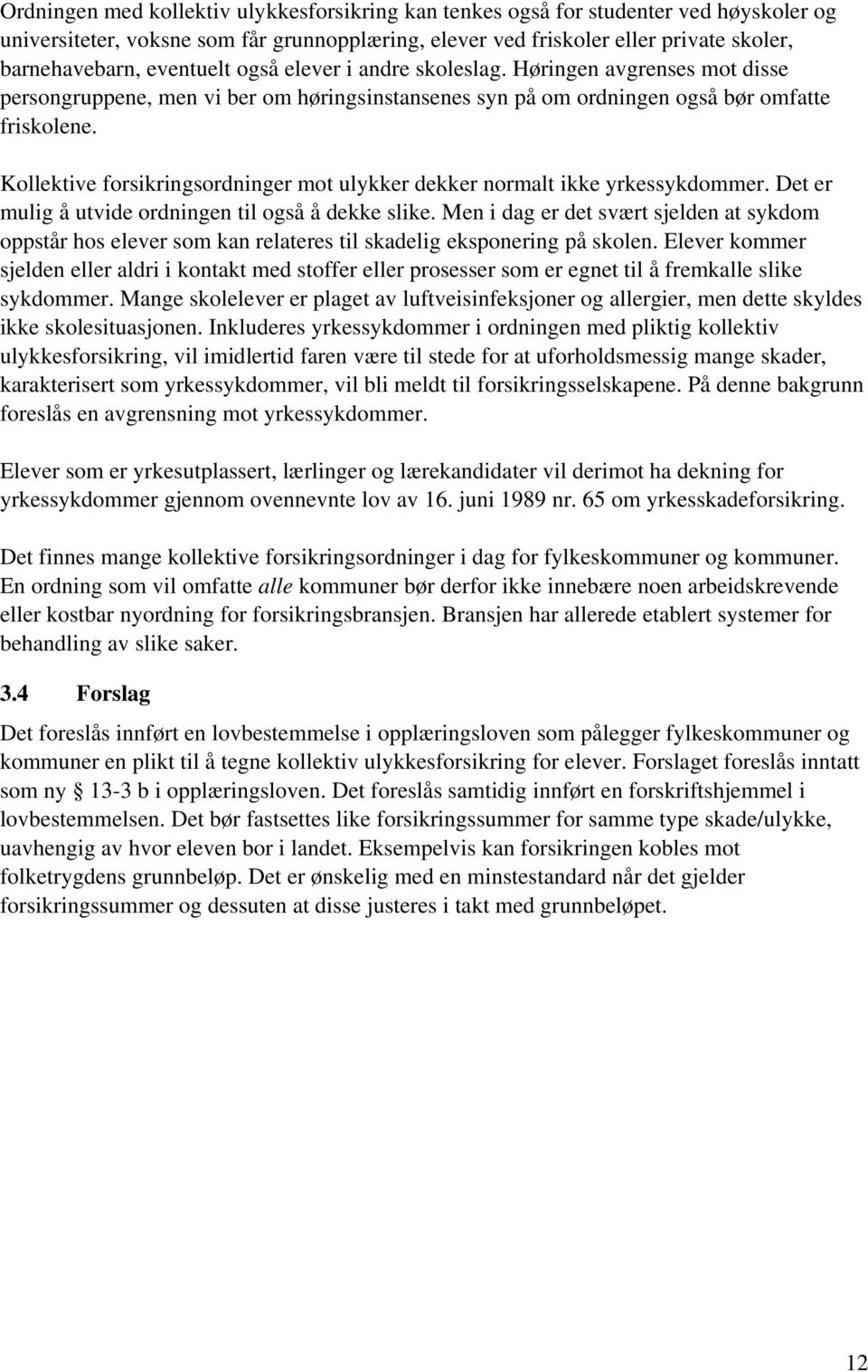 Kollektive forsikringsordninger mot ulykker dekker normalt ikke yrkessykdommer. Det er mulig å utvide ordningen til også å dekke slike.