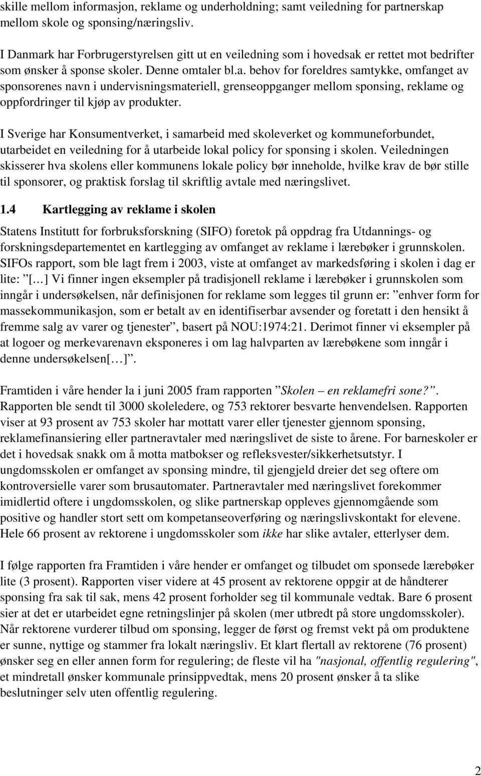 I Sverige har Konsumentverket, i samarbeid med skoleverket og kommuneforbundet, utarbeidet en veiledning for å utarbeide lokal policy for sponsing i skolen.