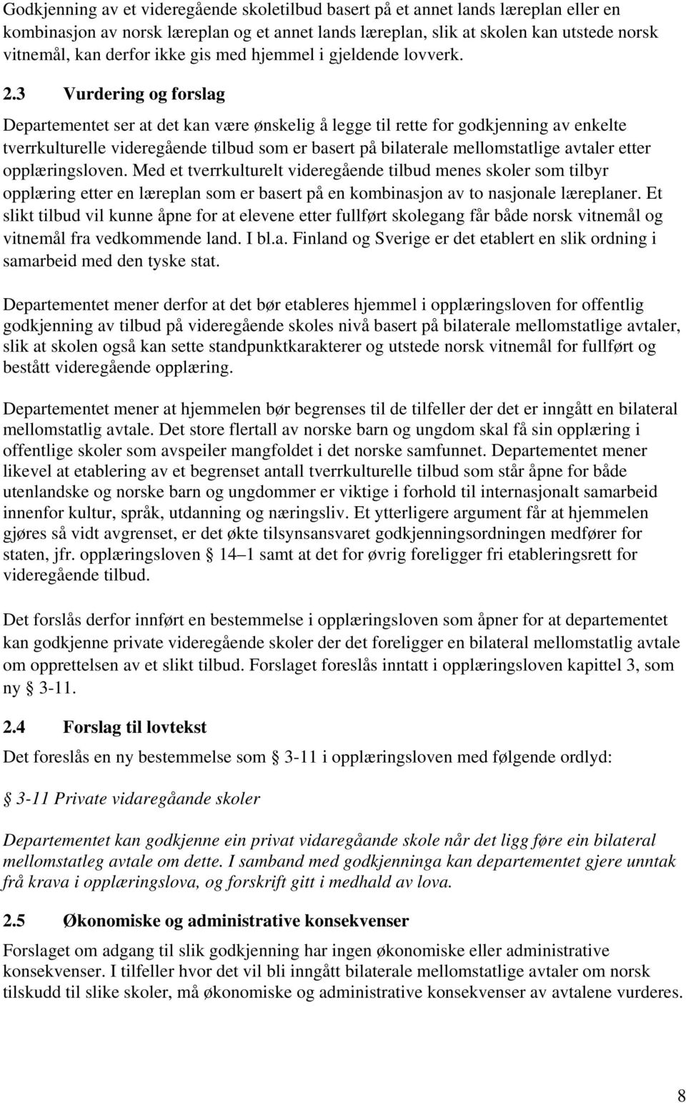 3 Vurdering og forslag Departementet ser at det kan være ønskelig å legge til rette for godkjenning av enkelte tverrkulturelle videregående tilbud som er basert på bilaterale mellomstatlige avtaler