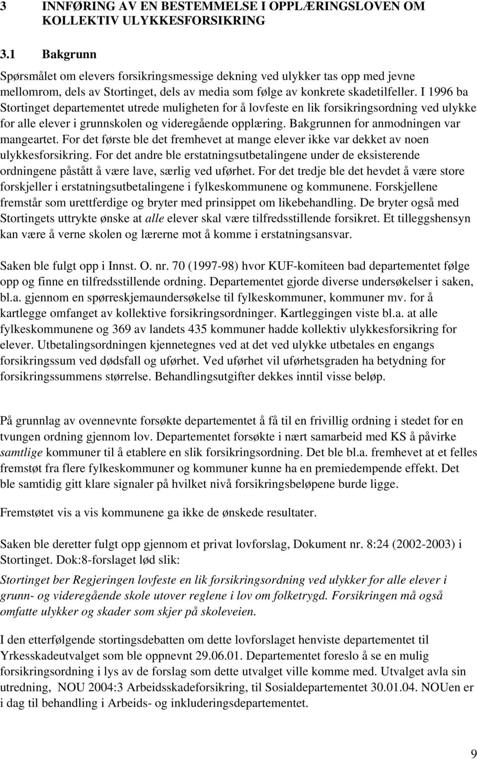 I 1996 ba Stortinget departementet utrede muligheten for å lovfeste en lik forsikringsordning ved ulykke for alle elever i grunnskolen og videregående opplæring.