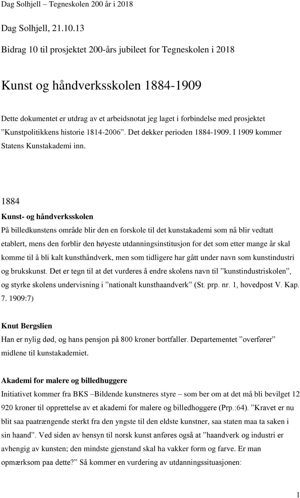 Kunstpolitikkens historie 1814-2006. Det dekker perioden 1884-1909. I 1909 kommer Statens Kunstakademi inn.