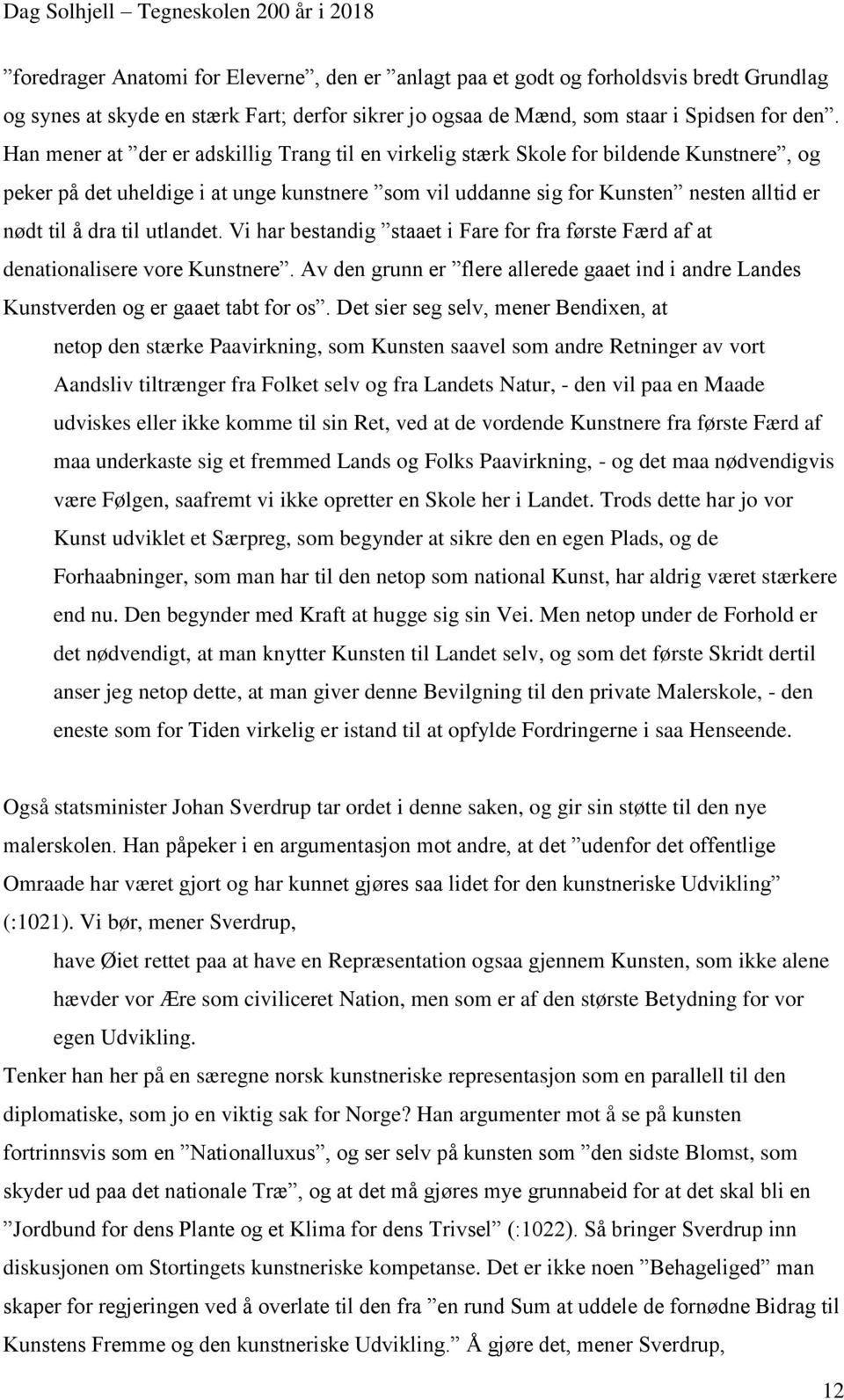 til utlandet. Vi har bestandig staaet i Fare for fra første Færd af at denationalisere vore Kunstnere. Av den grunn er flere allerede gaaet ind i andre Landes Kunstverden og er gaaet tabt for os.