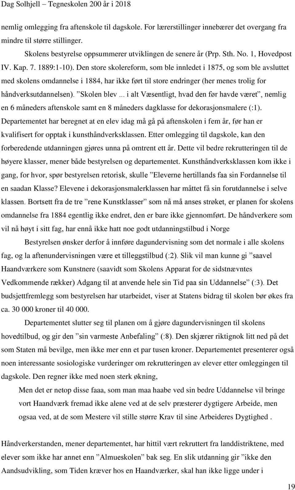 Den store skolereform, som ble innledet i 1875, og som ble avsluttet med skolens omdannelse i 1884, har ikke ført til store endringer (her menes trolig for håndverksutdannelsen). Skolen blev.