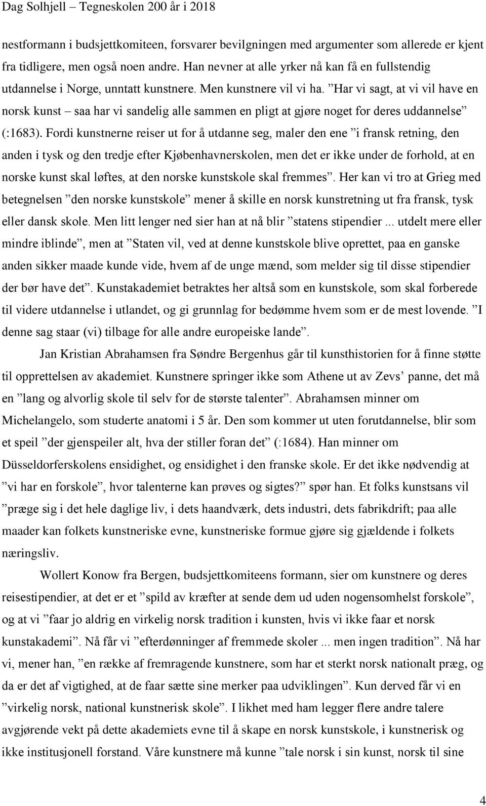 Har vi sagt, at vi vil have en norsk kunst saa har vi sandelig alle sammen en pligt at gjøre noget for deres uddannelse (:1683).