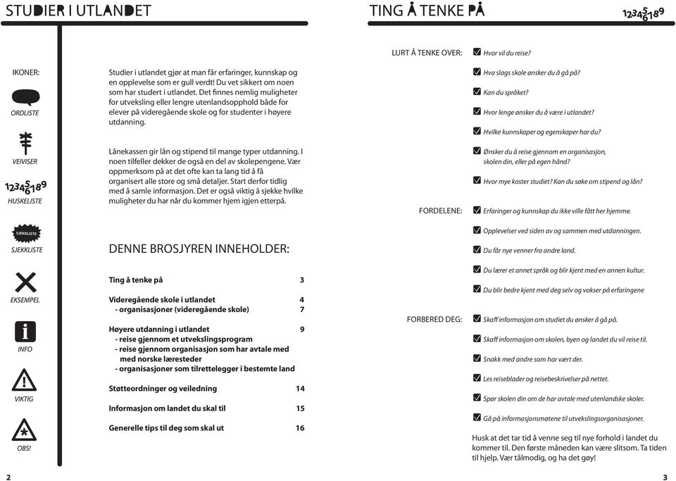 Hvor lenge ønsker du å være i utlandet? Hvilke kunnskaper og egenskaper har du? Lånekassen gir lån og stipend til mange typer utdanning. I noen tilfeller dekker de også en del av skolepengene.