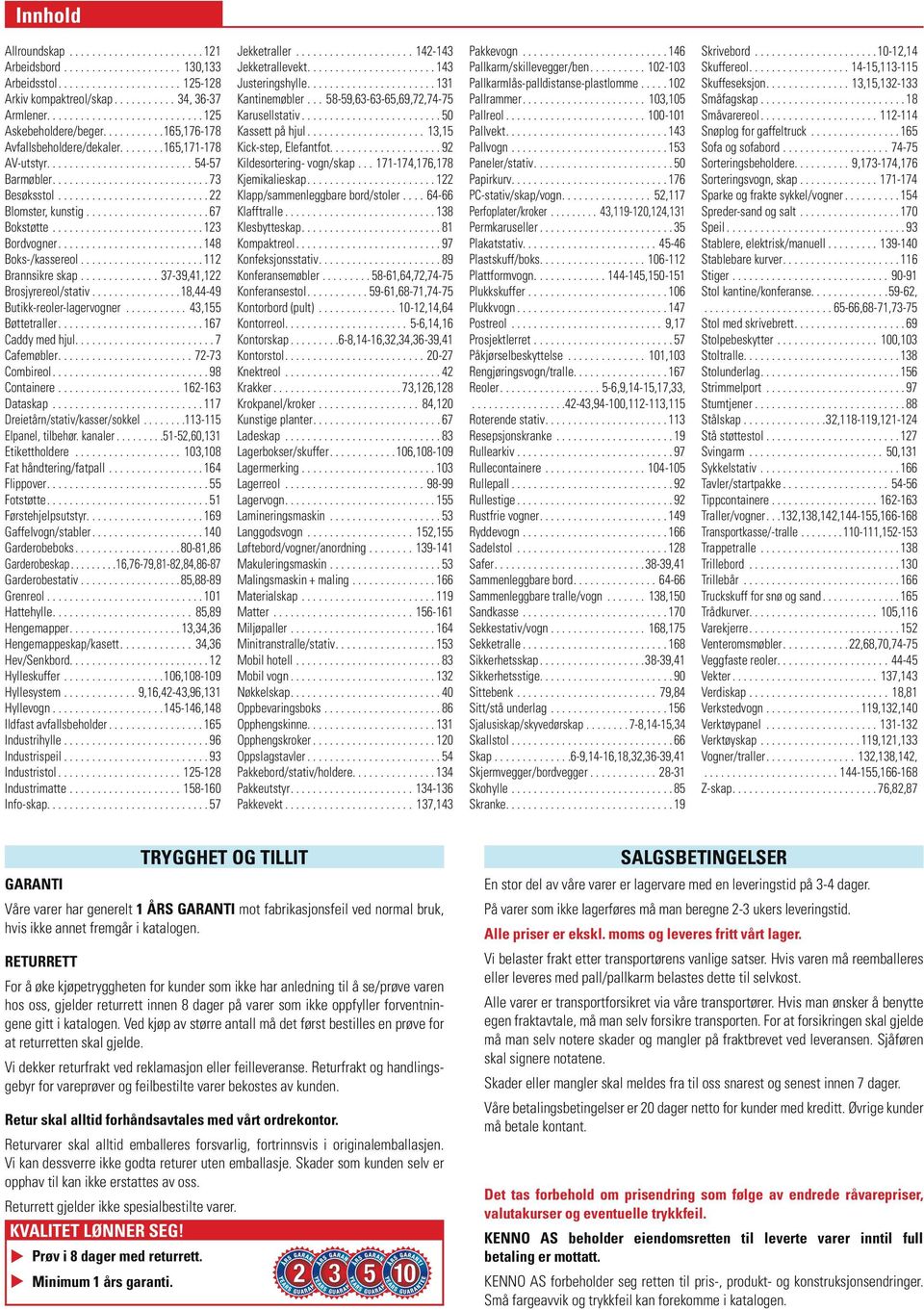 ..37-39,41,122 Brosjyrereol/stativ................18,44-49 Butikk-reoler-lagervogner... 43,155 Bøttetraller...167 Caddy med hjul...7 Cafemøbler...72-73 Combireol...98 Containere...162-163 Dataskap.