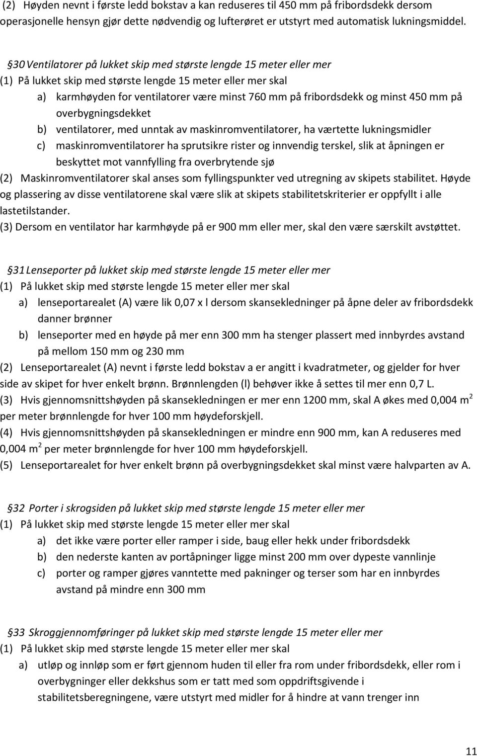 minst 450 mm på overbygningsdekket b) ventilatorer, med unntak av maskinromventilatorer, ha værtette lukningsmidler c) maskinromventilatorer ha sprutsikre rister og innvendig terskel, slik at