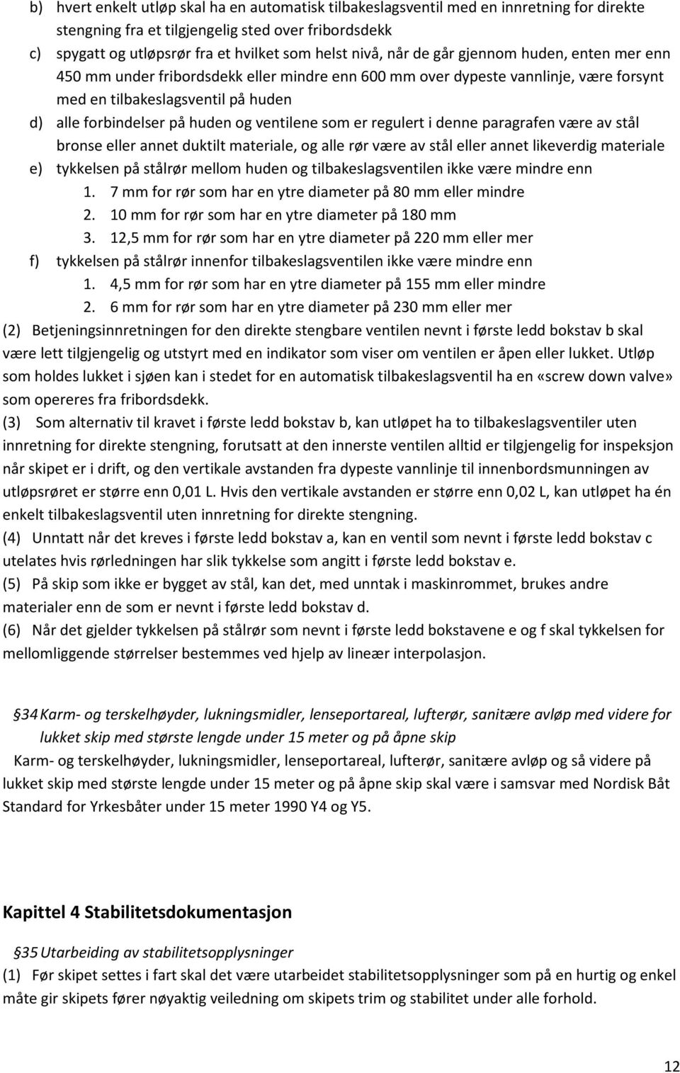 og ventilene som er regulert i denne paragrafen være av stål bronse eller annet duktilt materiale, og alle rør være av stål eller annet likeverdig materiale e) tykkelsen på stålrør mellom huden og