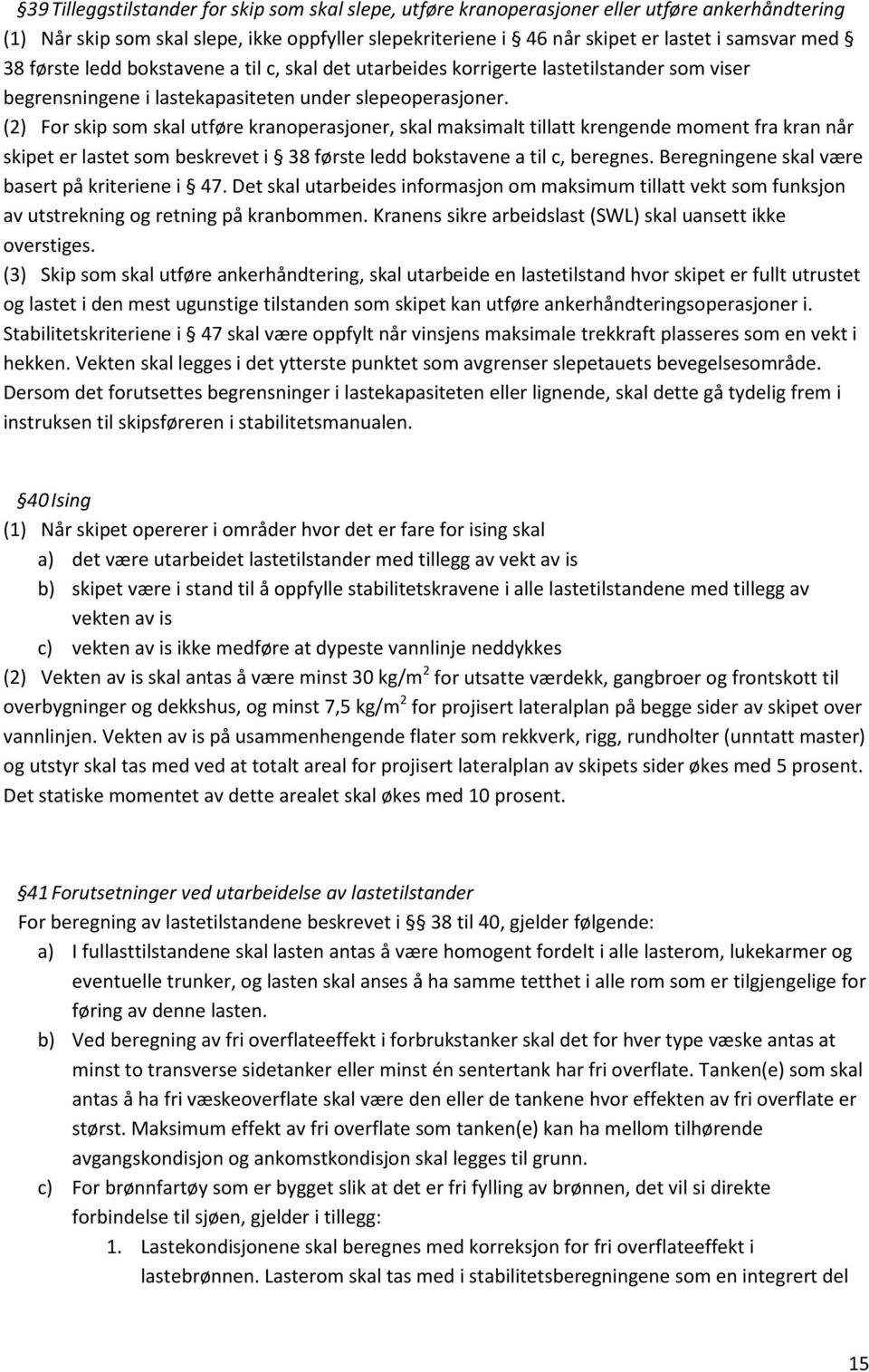 (2) For skip som skal utføre kranoperasjoner, skal maksimalt tillatt krengende moment fra kran når skipet er lastet som beskrevet i 38 første ledd bokstavene a til c, beregnes.