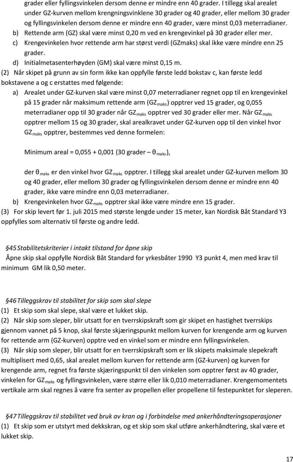 b) Rettende arm (GZ) skal være minst 0,20 m ved en krengevinkel på 30 grader eller mer. c) Krengevinkelen hvor rettende arm har størst verdi (GZmaks) skal ikke være mindre enn 25 grader.