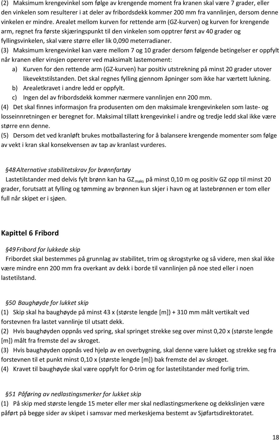 Arealet mellom kurven for rettende arm (GZ-kurven) og kurven for krengende arm, regnet fra første skjæringspunkt til den vinkelen som opptrer først av 40 grader og fyllingsvinkelen, skal være større