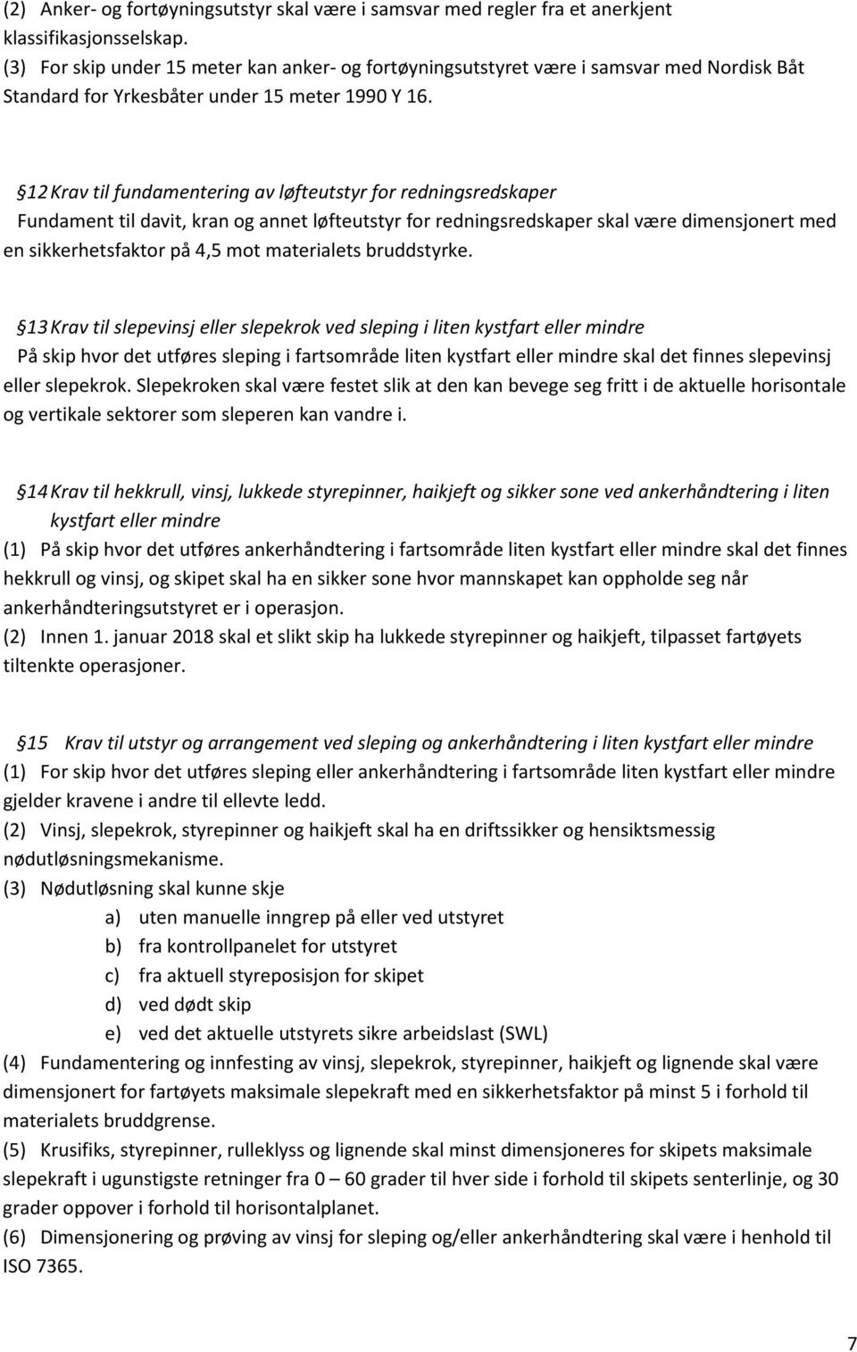 12 Krav til fundamentering av løfteutstyr for redningsredskaper Fundament til davit, kran og annet løfteutstyr for redningsredskaper skal være dimensjonert med en sikkerhetsfaktor på 4,5 mot